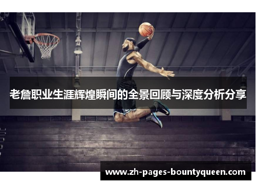 老詹职业生涯辉煌瞬间的全景回顾与深度分析分享