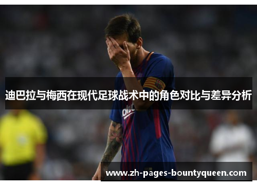 迪巴拉与梅西在现代足球战术中的角色对比与差异分析