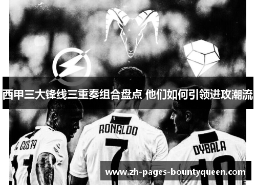 西甲三大锋线三重奏组合盘点 他们如何引领进攻潮流