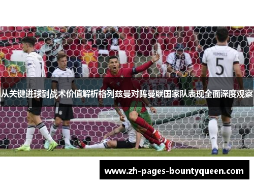 从关键进球到战术价值解析格列兹曼对阵曼联国家队表现全面深度观察