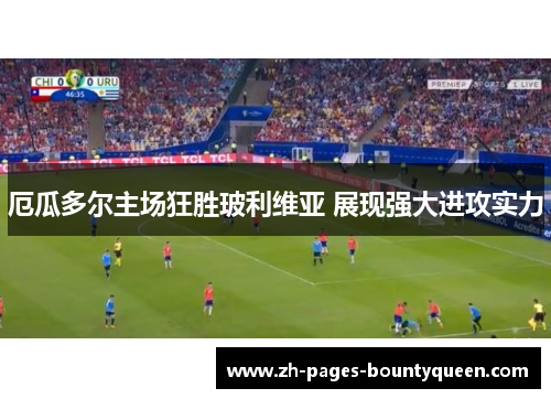 厄瓜多尔主场狂胜玻利维亚 展现强大进攻实力