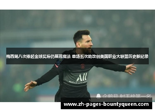 梅西第八次捧起金球奖后仍展现魔法 单场五次助攻创美国职业大联盟历史新纪录